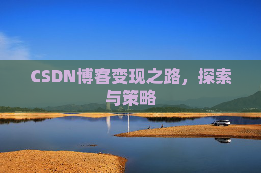 CSDN博客变现之路,探索与策略